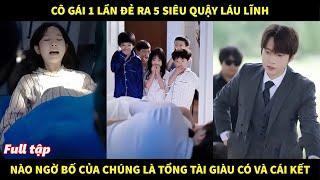 Cô gái một lần đẻ ra 5 siêu quậy láu lĩnh, nào ngờ bố của chúng là tổng tài giàu có và cái kết