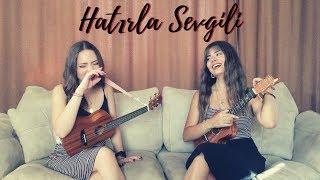 Hatırla Sevgili - Ukulele Cover By Gülşah&Ezgi