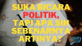 SUKA BICARA POLITIK, TAPI APA SIH SEBENARNYA ARTINYA?