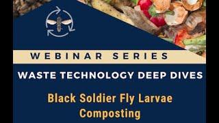 Webinar Waste Technology Deep Dive #3  Black Soldier Fly Larvae Composting