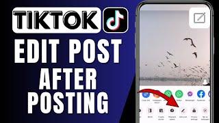 How To Edit TikTok Post After Posting | Edit Video And Post On TikTok