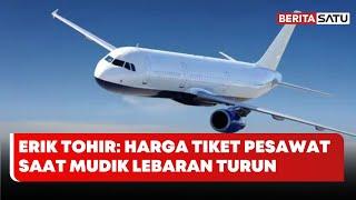 Erick Thohir Ungkap Harga Tiket Pesawat Saat Mudik Lebaran Berpeluang Turun | Beritasatu