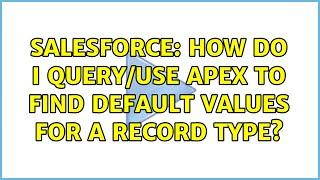 Salesforce: How do I query/use apex to find default values for a record type? (3 Solutions!!)