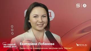 Екатерина Лобанова, директор по коммерческим закупкам сети "Магнит" #НаОднойВолне2021