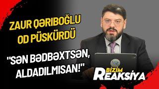 Zaur Qəriboğlu OD PÜSKÜRDÜ: "Sən bədbəxtsən, ALDADILMISAN!" - BİZİM REAKSİYA