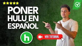 Cómo PONER Hulu en ESPAÑOL | Disfruta tus shows en tu idioma