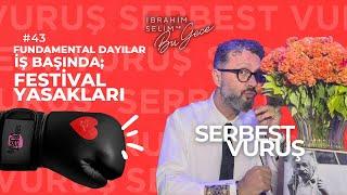 SERBEST VURUŞ #43 Fundamental Dayılar İş Başında; Festival Yasakları - İbrahim Selim