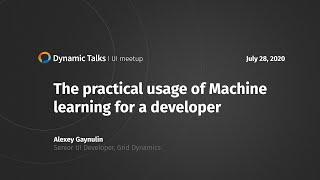 Dynamic Talks I Alexey Gaynulin I The practical usage of Machine learning for a developer