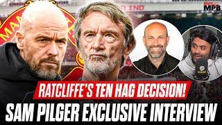 RATCLIFFE’S BIG TEN HAG DECISION! Sam Pilger EXCLUSIVE Interview W/ Anil Kandola!
