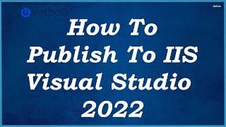 How To Publish To IIS - Visual Studio 2022