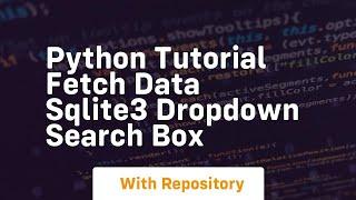 Python tutorial fetch data sqlite3 dropdown search box