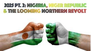 2025 PT. 2: Nigeria, Niger Republic & The Looming Northern Revolt