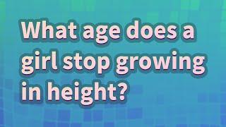 What age does a girl stop growing in height?