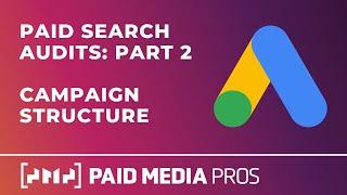 Paid Search Audit - Part 2 - Campaign Structure