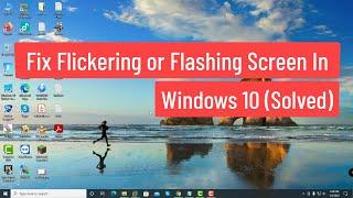 Fix Flickering or Flashing Screen In Windows 10 (Solved)