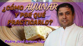 ¿Cómo AYUNAR y por qué practicarlo? - Padre Arturo Cornejo