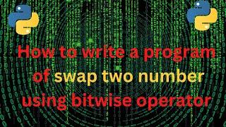 How to write  a program of swap two number  using bitwise operator in python