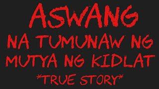 ASWANG NA TUMUNAW NG MUTYA NG KIDLAT *True Story*