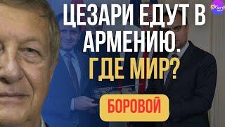  Боровой | ЦЕЗАРИ ЕДУТ В АРМЕНИЮ. ГДЕ МИР? @borovonovodvo