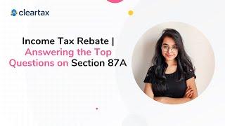 Income Tax Rebate | Answering the Top Questions on Section 87A