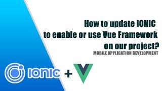 How to update Ionic to enable or use Vue Framework on our project?