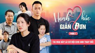 TAI HOẠ NÀY LÀ CƠ HỘI CHO ANH THAY ĐỔI | Hạnh Phúc Giản Đơn Phần 7 | Phim Tình Cảm Gia Đình Gãy TV