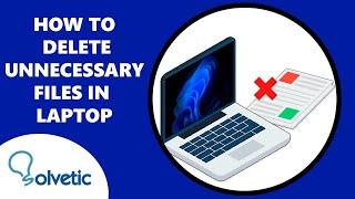 How to Delete Unnecessary Files in Laptop