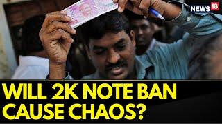 Rs 2000 Note Ban | Ra.2000 News | Will Rs.2000 Note Ban Create Chaos ? | English News | News18