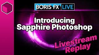 Introducing Sapphire for Adobe Photoshop: Boris FX Live #30 Highlights
