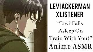 Levi Ackerman X Listener (Anime ASMR) “Levi Falls Asleep On Train With You!”