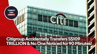 Banking Blunder: Citigroup Accidentally Transfers S$109 TRILLION & No One Noticed for 90 Minutes!