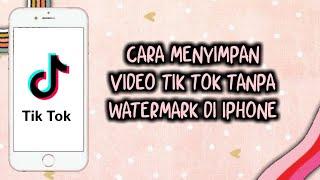 CARA MENYIMPAN VIDEO TIK TOK TANPA WATERMARK DI IPHONE