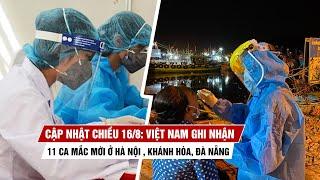 Tình hình Covid-19 tại Việt Nam chiều 16/8: Thêm 11 bệnh nhân ở Hà Nội, Khánh Hòa, Đà Nẵng