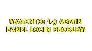 Magento: 1.9 admin panel login problem (2 Solutions!!)