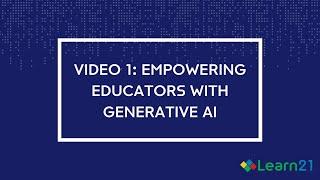 Learn21 AI Video 1: Empowering Educators with Generative AI