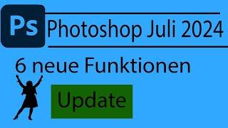 Photoshop Update 2024 - Juli - 6 neue Funktionen