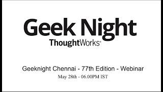 Geeknight 77th Edition Webinar | Thoughtworks Chennai