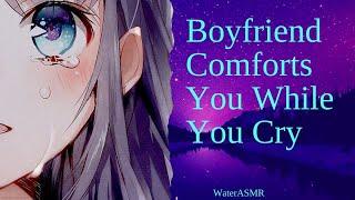 Boyfriend Comforts You While You Cry | Comfort | WaterASMR