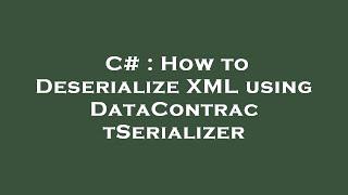 C# : How to Deserialize XML using DataContractSerializer