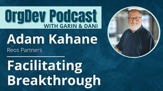 Facilitating Breakthrough | Adam Kahane | OrgDev Podcast #26