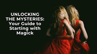 Unlocking the Mysteries: Your Guide to Starting with Magick