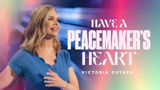 Have A Peacemaker's Heart | Victoria Osteen