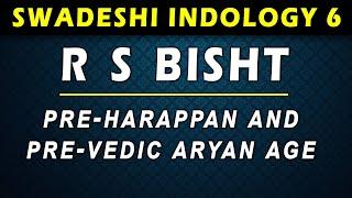 SI 6 - Pre-Harappan and Pre-Vedic Aryan Age - R S Bisht