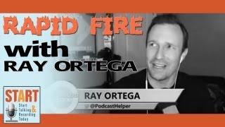 Rapid Fire with Ray Ortega from The Podcasters Studio