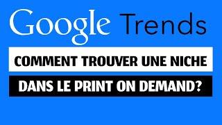 Comment utiliser Google Trends pour trouver une niche dans le Print on demand?