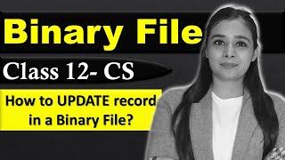 File Handling  - Binary File | How to Update Data in Binary File | CBSE Class12 - CS