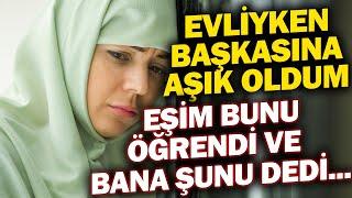 Evliyken Başkasına Aşık Oldum Kocam Bunu Öğrendi ve...