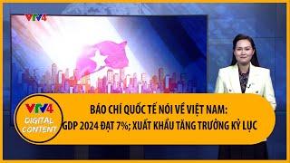 Báo chí quốc tế nói về Việt Nam: GDP 2024 đạt 7%, xuất khẩu tăng trưởng kỷ lục | VTV4