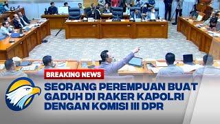 Seorang Perempuan Ngamuk di Raker Kapolri dengan Komisi III DPR