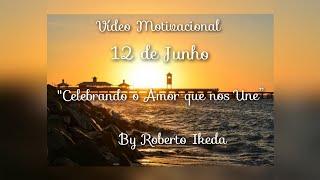 12 de Junho -" Celebrando o amor que nos une" - Roberto Ikeda - Vídeo motivacional - All of Me